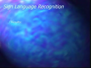 Sign Language Recognition
 Results:
 