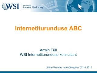 Internetiturunduse ABC Armin Tüll WSI Internetiturunduse konsultant Lääne-Virumaa  ettevõtluspäev 07.10.2010 