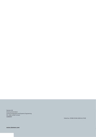 Order no. J31069-D1262-U003-A2
Siemens Aktiengesellschaft
Industry Automation
Control Components and Systems Engineering
PO. 2355, D-90713 Fürth
DEUTSCHLAND
www.siemens.com
Order No. J31069-D1262-U003-A2-7618
Siemens AG
Industry Automation
Control Components and Systems Engineering
PO. 2355, D-90713 Fürth
GERMANY
 