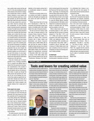 ness, quickly make money and then get           balefully on this industry proving that it              which is almost equal to the revenue that                  it is unthinkable that a feature or ani-
out of it. In the early development phase       is exceptionally resistant to economic                  this Paramount film had made at the box                    mated film and the most popular TV
of this industry in the world, the `strategy`   turbulence.                                             office”, says Krnjak. It is interesting that               series would not have licensed products
was to simply stick a brand or a famous            Consumers are saving money on lux-                   what we today call the industry of licens-                 connected to them.
cartoon character on your product and           ury products and tickets to expensive                   ing, goes back all the way to the 1930`s,                      This is why, almost without excep-
hope that somebody would buy it. Such           events but still gladly and regularly visit             when Walt Disney himself, at the height                    tion, film and TV companies have special
bad examples can still be found today.          the cinema and watch and follow TV                      of the Great depression, sold the rights                   departments and separate companies
Many have made it this way but licensing        programs.                                               for using the Mickey Mouse character                       who deal exclusively in the development
has to this day, evolved into a real busi-         “official data shows that on the long                on drawing boards for 300 dollars, which                   and marketing of licensed products.
ness which should be seriously taken            list of blockbusters in 2008. film, TV                  helped him to sustain the expensive pro-                   one of the most recent examples of
into consideration. As every business           companies and production houses have                    duction of animated films. But Disney                      connection of a super successful film
project, licensing should be approached         made an incredible profit of 66,3 billion               was the exception, not the rule.                           and licensed products is “Avatar”, in the
seriously. The right license which should       dollars from sales of licensed products.                   What is today known under the term                      production of 20th Century Fox, which
connect well with your product should be           The first on the list of revenue made                of licensing based on a film, marks its                    after it wrecked box offices around the
chosen and a business plan that shows           from sales of licensed products is the                  beginnings with the success of licensed                    world and made a huge profit, marked
whether, and in which time this invest-         company Disney Consumer Products,                       programs of “Star Wars” (1977.) and                        the same success in sales of licensed
ment will be profitable, should be drawn        which made 27,2 billion dollars. It is                  “E.T.” (1982.) and carried on with film                    products.
up. It should be kept in mind that which-       followed by Warner Bros Consumer                        successes of the action heroes Batman                      The announcement of films for
ever brand or character you have chosen         Products with 6 billion dollars and                     (1989.) and Spiderman (2002.), “The                        2010., which includes titles such as
for licensing on your product, it must be       Nickelodeon and Viacom Consumer                         Lord of the Rings” (2001. and 2003.) and                   “The Chronicles of Narnia”, “Alice in
treated as a part of the marketing plan.        Products with 5,5 billion dollars. We can               the serial about “Harry Potter” (2001.-).                  Wonderland”, “Iron Man 2”, “Toy Story
The success of licensing is in proportion       also add that the revenue of Marvel,                    LucasFilm is with its “Star Wars” (with                    3”, “The Prince of Persia”, “Shrek 4”,
with the amount of work and quality of          bought by Disney last year, has not been                a revenue of 2 billion dollars only in last                “Spiderman 4” and the new “Harry
preparation that you have brought into          included and Marvel itself brought in 4,9               year) constantly at the top of the list of                 Potter” film, suggests that this could be
the project. Before the decision about          billion dollars. Hasbro, one of the world`s             companies for which the licensing busi-                    a record year by revenues made at box
licensing, whether you are the owner or         biggest toy manufacturers, announced                    ness is highly profitable.                                 offices and also a very good surround-
the user of the license, it is very impor-      in December 2009. that it had made                                                                                 ing for sales of connected licensed
tant and desirable that you consult with        a revenue of 830 million dollars from                   A record year                                              products.
experts who will provide the right advice       sales of licensed products from the line                Today the close connection of films and                    Marko Perić
and get you on the right track.                 “Transformers: Revenge of the Fallen”,                  licensed goods is absolutely normal and
   If you are a license user it is recom-
mended to hire a licensing consultant.            PRIVATE LABELS
This is a specific and different type of

                                                     Tools and levers for creating added value
advisor from the usual and not very pop-
ular comprehension of this vocation in
our country. His role is to create a strat-       If we talk about the market in Croatia and the sur-   and now it is developing their own. So, things are      ing” is the current trend, especially in Europe.
egy and together with you the best pos-           rounding countries, the potential is huge but very    slowly moving in this sector but it is still weak and       Croatia has a huge cultural heritage, in the
sible choice, to guide you through the            scarcely used, says Goran Krnjak, the Director of     not enough. I am not familiar with any case of li-      holdings of museums, galleries, libraries lay world
whole process and represent your inter-           the company Creata and adds that the pioneer          censing of domestic companies that are owners           known and valuable goods. Why not get them out
ests. As far as the licensors are con-            in issuing licenses in Croatia was Croatia Film,      of strong brands. The key people in companies           of the archives and turn them into a highly profit-
cerned, they usually use agents who rep-          which has developed a successful licensing pro-       such as Podravka, Atlantic grupa, Agrokor, Kraš,        able business from which their work and devel-
resent their interests and whose job is           gram from “Šegrt Hlapić”.                             Vindija, should seriously consider what they are        opment could at least be partly financed?
to find licensees. And in the end, a very             “Magma has been in this story for a long          missing out on by not using the power of their              If we look at sport, explains Krnjak, our foot-
important role is held by lawyers, who            time as a license user. Here we have “Professor       own brands, which already have the conditions           ball and handball representations, our water polo
regulate relations from a legal point of          Baltazar”, who has made a comeback after 25           to become an excellent marketing tool and lever         players, Blanka Vlašić, individual clubs, all have
view.                                             years of “resting”, thanks to the company Ultral-     for creating added value by using licensing as a        great potential. “janica Kostelić and
                                                  ink. one2Play has quickly risen by using licenses     business model. one of the listed companies had         Goran Ivanišević unfortunately did not go in that
From soap to ice cream                                                                                   started moving in that direction.                      direction, while their colleagues in the west made
It is common knowledge that the film                                                                          outside of great systems Kravata, Penkala,        a lot more money and are still making it today
and TV industry are much more than just                                                                  Tesla, Marco Polo, Maraschino, Dubrovnik…              on licensing rather than on their sporting suc-
production. But a less known fact is that                                                                are just some of the highly potent individual ex-      cesses. This is a shame, but it is the way it is”,
film, production and TV companies head-                                                                  amples of brands more than ready for licensing.        says Krnjak.
ed by Disney, Warner Bros, Nickelodeon                                                                   We have brilliant designers, illustrators, artists”,       South Korea has put the development of li-
and Viacom, the BBC and others, often                                                                    Krnjak points out. According to him, there are         censing and usage of intellectual property as
earn much more on licensed products                                                                      many medium sized companies, food, textile             a priority of strategic economic development
than on their individual basic products –                                                                companies, wood industries, that have excellent        and it constantly invests money in this direction,
feature films, documentaries, animated                                                                   products but not brands. For them, licensing is        encouraging the development of this industry.
movies and TV series. There are tens of                                                                  the right way to go.                                   Croatia could do a lot in bringing to life its econ-
thousands licensed products, from soap                                                                        Production for owners of private labels, su-      omy and development by using resources for
to ice cream, from toys to Cartier dia-                                                                  permarket chains, to many is currently of great        licensing that it already has. This industry is a
mond bracelets.                                                                                          importance for survival, but what will happen          chain in which many subjects participate in. It is
   The world economic crisis that is still                                                               when there will be no more of these orders, ex-        like building a ship, but not as complicated. And
going on, judging by all, has not acted                                                                  plains Krnjak an adds that “private label licens-      it brings profit.

  8
 