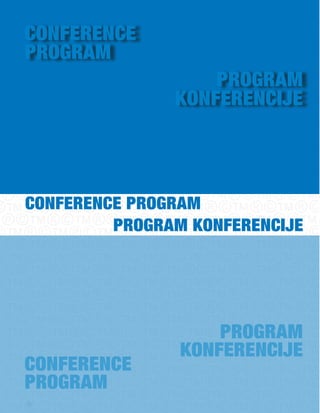 CONFERENCE
PROGRAM
                   PROGRAM
               kONFERENCijE




CONFERENCE PROGRAM
         PROGRAM kONFERENCijE




                    program
                konferencije
CONFERENCE
pROgRam
10
 