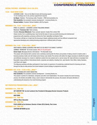 11th & 12th NoVEMBER - SPECIAL FEATURES
                                                                                    CONFeReNCe PROGRAM
SPECIAL FEATURES - NOVEMBER 11th & 12th 2010

14:30 – 16:00 SHOW FLOOR
           LICENSING CLINIC - one-on-one Meet & Greet with licensing experts
           15 min meetings one on one, previous appointment required
           Ira Mayer, Publisher -The licensing Letter, President - EPM Communications, Inc
           Pete Canalichio, Vice president, business development - Licensing Brands, Inc.
           Richard Gottlieb, President, Richard Gottlieb’s USA Toy Experts

NOVEMBER 11th , 15:30 – 16:30 in HALL „BRAC“
           PANEL for publishers - LICENSING CLASSIC PUBLISHING BRANDS
           Moderator: Francesca Ash, Total Licensing
           Panelists: Mr.Jovan Milenković, Prava i prevodi; Egmont; Croatia Film & others TBA
           Classic brands, from a publishing base, have formed the basis of many successful licensing and entertainment
           programmes with properties as diverse as Winnie the Pooh, SpiderMan and Beatrix Potter.
           This seminar will take an in-deph look the licensing of classic publishing brands and how different companies have
           approached developing and creating licensing programmes in different parts of Europe.


NOVEMBER 12th, 11:00 – 12:30 in HALL „BRAC“
           WHAT MAKES A BRAND LICENSABLE AND WHAT Do YoU NEED To Do MAKE IT HAPPEN ?
           SEMINAR / WoRKSHoP 90 minute session, MAX 25-30 participants
           Ciaran Coyle, Managing Director, International – The Beanstalk Group
           This session will comprise both a seminar and a workshop covering both the theory and practice of taking a brand to market under a
           licensing business model, and will include some famous case studies.The seminar will outline the stages necessary to identify the equity
           and attributes necessary for a brand or celebrity to extend into new product and/ or service areas. Mr. Coyle will draw on examples from
           Beanstalk’s large portfolio of international clients, corporate and celebrity, including Ford, jack Daniel’s, Paris Hilton, Harley-Davidson,
           Land Rover and jaguar.
           The following workshop will allow participants to have hands-on experience of considering a potential brand for licensing and work
           through the step-by-step process from brand analysis to brand strategy to programme execution.

NOVEMBER 12th, 12:30 – 13:30 in HALL „BRAC““
           TYING LICENSING INTo EVENT MARKETING
           Pete Canalichio, Vice president, business development - Licensing Brands, Inc.
           This session is perfect for individuals, companies and other event stakeholders. The session includes the event licensing
           process, the timeline and pitfalls. Using a case to study to demonstrate the process, this session will assist attendees in
           understanding the dynamics of an event licensing program


HOT PROPERTIES PRESENTATIONS in HALL „BRAC“

NOVEMBER 11th , TIME TBA
           20th CENTURY FOX by Carl Lumbard, Vice President & Managing Director Consumer Products
NOVEMBER 11th , TIME TBA
           KIDZ EEMC
NOVEMBER 11th , TIME TBA
                                                                                                                                                          Conference Program

           VIPO by Oliver Alexander
NOVEMBER 12th , TIME TBA
           PLUS LICENS by Eva Karlsson, Director of Sales CEE & Nordic, Plus Licens
NOVEMBER 12th , TIME TBA
           CARTOON NETWORK by ELC




                                                                                                                                                     13
 