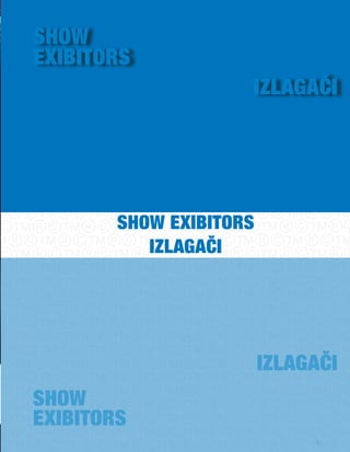 SHOW
EXiBiTORS
                     iZLAGAČi




        SHOW EXiBiTORS
           iZLAGAČi




                         IZLAGAČI
SHOW
EXIBITORS
                              31
 