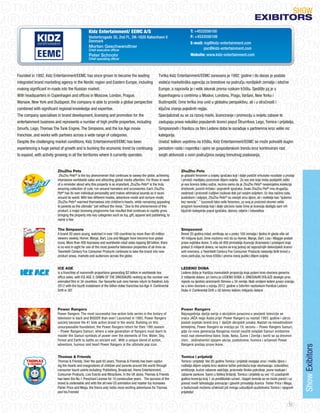 SHoW
                                                                                                                                                                                eXIBItORS
                                                 Kidz Entertainment/ EEMC A/S                                               T: +4533556100
                                                 Vesterbrogade 35, 2nd Fl., DK-1620 København V                             F: +4533556109
                                                 Denmark                                                                    E-mail: mg@kidz-entertainment.com
                                                 Morten Geschwendtner                                                               psc@kidz-entertainment.com
                                                 Chief executive officer
                                                 Peter Schnohr                                                              Website: www.kidz-entertainment.com
                                                 Chief operating officer



Founded in 1992, Kidz Entertainment/EEMC has since grown to become the leading                         Tvrtka Kidz Entertainment/EEMC osnovana je 1992. godine i do danas je postala
integrated brand marketing agency in the Nordic region and Eastern Europe, including                   vodeća marketinška agencija za brendove na području nordijskih zemalja i istočne
making significant in-roads into the Russian market.                                                   Europe, a napravila je i velik iskorak prema ruskom tržištu. Sjedište joj je u
With headquarters in Copenhagen and offices in Moscow, London, Prague,                                 Kopenhagenu s centrima u Moskvi, Londonu, Pragu, Varšavi, New Yorku i
Warsaw, New York and Budapest, the company is able to provide a global perspective                     Budimpešti, čime tvrtka ima uvid u globalnu perspektivu, ali i u stručnosti i
combined with significant regional knowledge and expertise.                                            ključna znanja pojedinih regija.
The company specialises in brand development, licensing and promotion for the                          Specijalizirali su se za razvoj marki, licenciranje i promociju u svijetu zabave te
entertainment business and represents a number of high profile properties, including                   zastupaju prava nekoliko popularnih licenci poput Štrumfova, Lego, Tomice i prijatelja,
Smurfs, Lego, Thomas The Tank Engine, The Simpsons, and the Ice Age movie                              Simpsonovih i franšizu za film Ledeno doba te surađuje s partnerima kroz veliki niz
franchise, and works with partners across a wide range of categories.                                  kategorija.
Despite the challenging market conditions, Kidz Entertainment/EEMC has been                            Unatoč teškim uvjetima na tržištu, Kidz Entertainment/EEMC se može pohvaliti dugim
experiencing a huge period of growth and is bucking the economic trend by continuing                   periodom rasta i napretka i opire se gospodarskom trendu kroz kontinuirani rast
to expand, with activity growing in all the territories where it currently operates.                   svojih aktivnosti u svim područjima svojeg trenutnog poslovanja.


                         ZhuZhu Pets                                                                                 ZhuZhu Pets
                          ZhuZhu Pets® is the toy phenomenon that continues to sweep the globe, achieving            je globalni fenomen u svijetu igračaka koji i dalje postiže vrhunske rezultate u prodaji
                         impressive worldwide sales and attracting global media attention. For those in need         i privlači medijsku pozornost diljem svijeta. Za sve one koje treba podsjetiti zašto
                         of a reminder about why this property is so important, ZhuZhu Pets® is the truly            je ova licenca toliko važna, recimo samo da je ZhuZhu Pets® nevjerojatna kolekcija
                         amazing collection of cute, run-around hamsters and accessories. Each ZhuZhu                dražesnih, jurećih hrčaka i popratnih igračaka. Svaki ZhuZhu Pet® ima drugačiju
                         Pet® has its own individual personality and makes whimsical sounds as it races              osobnost i proizvodi ćudljive zvukove dok juri svojim svijetom. Uz dva načina rada,
                         around its world. With two different modes, adventure-mode and nurture-mode,                pustolovni i odgojni, ZhuZhu Pets® su osvojili srca djece, ali i roditelja kao “ljubimci
                         ZhuZhu Pets® warmed themselves into children’s hearts, while remaining appealing            bez nereda”. ” Izazvavši tako velik fenomen, za ovaj je proizvod stvoren veliki
                         to parents as the ultimate “pet without the mess.” Due to the phenomenon of this            program licenciranja koji i dalje ubrzano raste čime je licencija dostigla sam vrh
                         product, a major licensing programme has resulted that continues to rapidly grow,           ključnih kategorija poput igračaka, darova, odjeće i izdavaštva
                         bringing the property into key categories such as toy, gift, apparel and publishing, to
                         name a few

                         The Simpsons                                                                                Simpsonovi
                         A brand 20 years young, watched in over 100 countries by more than 40 million               Brend 20 godina mlad, emitiraju se u preko 100 zemalja i tjedno ih gleda više od
                         viewers weekly, Homer, Marge, Bart, Lisa and Maggie have become true global                 40 milijuna ljudi, čime možemo reći da su Homer, Marge, Bart, Lisa i Maggie postali
                         icons. More than 400 licensees and worldwide retail sales topping $8 billion, there         prave svjetske ikone. S više od 400 primatelja licencije (licensees) i prodajom koja
                         is no end in sight for one of the most powerful television properties of all-time as        prelazi 8 milijardi dolara, ne nazire se kraj jednoj od najsnažnijih televizijskih licenci
                         Twentieth Century Fox Consumer Products continues to take the brand into new                svih vremena, a Twentieth Century Fox Consumer Products nastavlja širiti brend u
                         product areas, markets and audiences across the globe.                                      nova područja, na nova tržišta i prema novoj publici diljem svijeta.


                         ICE AGE                                                                                     LEDENO DOBA
                         is a franchise of mammoth proportions generating $2 billion in worldwide box                Ledeno doba je franšiza mamutskih proporcija koja putem kino-dvorana generira
                         office sales, with ICE AGE 3: DAWN oF THE DINoSAURS ranking as the number one               2 milijarde dolara, pri čemu je LEDENo DoBA 3: DINoSAURI DoLAZE doseglo prvo
                         animated film in 34 countries. our favourite sub-zero heroes return to theatres july        mjesto na ljestvici animiranih filmova u 34 zemlje. Naši omiljeni ledeni junaci vraćaju
                         2012 with the fourth instalment of the billion dollar franchise Ice Age 4: Continental      se u kino-dvorane u srpnju 2012. godine s četvrtim nastavkom franšize Ledeno
                         Drift in 3D!                                                                                Doba 4: Continental Drift u 3D tehnici teškim milijardu dolara!




                         Power Rangers                                                                               Power Rangers
                         Power Rangers: The most successful live-action kids series in the history of                Najuspješnija dječja serija o akcijskim junacima u povijesti televizije se
                         television is back and BIGGER than ever! Launched in 1993, Power Rangers                    vraća jAČA nego ikada prije! Power Rangers su nastali 1993. godine i ubrzo
                         quickly became the #1 kids action brand in the world. Building on this                      postali svjetski brend broj 1 dječjih akcijskih junaka. Nastali na nenadmašnim
                         unsurpassable foundation, the Power Rangers return for their 19th season                    temeljima, Power Rangers se vraćaju po 19. sezonu – Power Rangers Samuri,
                         – Power Rangers Samuri, where a new generation of Rangers must learn to                     gdje će nova generacija Rangersa morati naučiti ovladati Samuri simbolima
                         master the Samuri symbols of power over the elements of Fire, Water, Sky,                   moći nad elementima Vatre, Vode, Neba, Šume i Zemlje i boriti se sa drevnim
                         Forest and Earth to battle an ancient evil. With a unique blend of action,                  zlom. jedinstvenim spojem akcije, pustolovine, humora i srčanosti Power
                         adventure, humour and heart Power Rangers is the ultimate pop icon.                         Rangersi postaju prave ikone.
                                                                                                                                                                                                                  Show Exibitors




                         Thomas & Friends                                                                            Tomica i prijatelji
                         Thomas & Friends; over the past 65 years, Thomas & Friends has been captur-                 Tomica i prijatelji; Već 65 godina Tomica i prijatelji osvajaju srca i maštu djece i
                         ing the hearts and imaginations of children and parents around the world through            roditelja diljem svijeta kroz dodirne točke potrošača koje obuhvaćaju: izdavaštvo,
                         consumer touch points including: Publishing, Broadcast, Home Entertainment,                 emitiranje, kućne zabavne sadržaje, proizvode široke potrošnje, javne nastupe i
                         Consumer Products, Live Events and Attractions. In the UK alone, Thomas & Friends           zabavne parkove. Samo u Velikoj Britaniji, Tomica i prijatelji su već 10 uzastopnih
                         has been the No.1 Preschool License for 10 consecutive years. The success of the            godina licencija broj 1 za predškolski uzrast.. Uspjeh brenda se ne može poreći i uz
                         brand is undeniable and with the all new CG animation and master toy licensees              pomoć novih tehnologija animacije i glavnih primatelja licence Fisher Price i Mega,
                         Fisher Price and Mega, the future only holds more exciting adventures for Thomas            u budućnosti možemo očekivati još mnogo uzbudljivih pustolovina Tomice i njegovih
                         and his Friends!                                                                            prijatelja!


                                                                                                                                                                                                            51
 