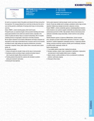 SHoW
                                                                                                                                                        eXIBItORS
                                               AMK Paneks Member of Master group                                T: + 389 2 3113188
                                               Zdanec 40, Skopje 1000                                           F: + 389 2 3122729
                                               R. Macedonia                                                     E-mail: amkpaneks@yahoo.com
                                               Zlatko Pankov
                                               General Manager                                                  Website: www.paneks.com




An event is an expressive medium that gathers and interprets the flows turning them         Event je jedan ekspresivni medij koji skuplja i tumači razne struje i pretvara ih u
into experience. The message delivered by an event does not stop once the event is          iskustvo. Poruka koju odašilje event ne prestaje s prestankom eventa, nego se stvara
over, but they generate a stratification of meanings which keep on communicating            slojevitost mišljenja koja nastavlja komunicirati u dolazećem vremenu.
over time.                                                                                  Povijest: PANEKS – privatna marketinška agencija s dvadesetogodišnjim iskustvom.
History: PANEKS - private marketing agency which exist 20 years.                            Godine iskustva su nas naučile da uspješni marketinški rad podrazumijeva posebno
Through the years, our experience taught us that successful marketing work means            usmjeravanje pozornosti na tržište i želje potrošača. Danas je naš koncept ponude
paying special attention to the market and customers desires, especially in the             cjelokupne marketinške usluge prepoznatljiv u širokim okvirima na tom području
context of quality and velocity. Today our concept of extraordinary offer of complete       poslovanja.
marketing services is recognizable in wide frame in this field of business.                 Redovito sklapamo ugovore za sajmove sa Makedonskim i stranim kompani-
We are regular contractors for fair stands of Macedonian and foreign companies and          jama i udrugama na brojnim međunarodnim sajmovima u Europi kao i u mnogim
Associations at wide range of International Fairs in Europe as well as at lot of specific   specifičnim i različitim događanjima; postavljanju pozornica, u organizaciji zabavnih
and different events, stage settings and organizing entertainment ,promotions,              sadržaja, promocija, konvencija, kongresa, priredba, javnih manifestacija, domjenka
conventions, congresses, shows, public outdoor events, community events, special            za različita društva, organizacije, stranke, itd.
parties, etc.                                                                               Načela našeg djelovanja:
our operating principles:                                                                   1. U sve projekte ulažemo snagu ideja i vrijednost komunikacije.
1. Giving to all projects the strength of ideas and the value of communication              2. Razvijamo sadržaje u skladu s ciljem, korporativnim vrijednostima i vrijednostima
2. Developing contents according to target, corporate and product values in                     proizvoda kako bi stvorili opipljive efekte vezane uz događaj.
   order to generate tangible effects connected to the event.                               3. Dajemo solucije za zaštitu potrošača, pri čemu se usmjeravamo na rješavanje
3. Providing solutions that protect the customer with orientation to problem                   problema i optimizaciju ulaganja.
   solving and investment’ optimization                                                     4. ostvarujemo fiksne ciljeve.
4. Achieving the fixed objectives




                                                                                                                                                                                    Show Exibitors




                                                                                                                                                                              63
 