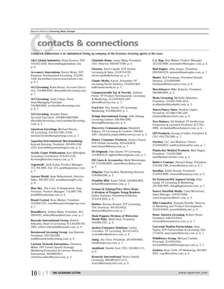 Special Edition Licensing New Europe




          contacts & connections
     Contacts& Connections is an alphabetical listing, by company, of the licensors, licensing agents in the issue.

     A&A Global Industries, Brian Kovens, EVP,         Charlotte Russe, Jenny Ming, President,            L.A. Rug, Sion Maher, Product Manager,
     410-252-1020, bkovens@aaglobalind.com,            CEO, Director, 858-587-1500, p. 6.                 323-235-4000, sionmaher@laruginc.com, p. 6.
     p. 6.
                                                       Chorion, Steve Cipolla, EVP Global                 Mad Engine, Alby Amato, President,
     Accessory Innovations, Karyn Weiss, SVP           Licensing & Sales, 212-973-4729,                   858-558-5270, aamato@madengine.com, p. 7.
     Business Development/Licensing, 212-292-          steve.cipolla@chorion.us, p. 5.
     1238, kweiss@accessory-innovations.com,                                                              Mattel, Neil Friedman, President Brands
     p. 6, 7.                                          Classic Media, Karyn Schneider, VP                 Division, 212-620-8300,
                                                       Licensing North America, 212-659-1965,             friedman@fisher-price.com, p. 8.
     ACI Licensing, Karla Braun, Account Execu-        ks@classicmedia.tv, p. 7.
     tive, 310-806-9482, kbraun@acilicensing.com,                                                         MerchSource, Mike Roberts, President,
     p. 7.                                             Commonwealth Toy & Novelty, Andrew                 949-900-0902, p. 5.
                                                       Freed, VP Product Development, Licensing
     ACI Licensing, Andy Cohan, Presi-                 & Marketing, 212-242-4070 x307,                    Moda Licensing, Michelle Alfandari,
     dent/Managing Principal ,                         afreed@cwt-ny.com, p. 7.                           President, 212-687-7640 x214,
     310-806-9482, acohan@acilicensing.com,                                                               m.alfandari@modaintl.com, p. 5.
     p. 6, 7.                                          Cra-Z-Art, Vito Amato, VP Licensing/
                                                       Marketing, 973-598-3810, p. 7.                     Nanco/Nancy Sales, Stephen Lipkin,
     ACI Licensing, Jennifer Flynn,                                                                       President, 617-884-1700 x307,
     Account Executive, 310-806-4480/9480,             Design International Group, Julie Hwang,           stephenl@nancobos.com, p. 6.
     jflynn@acilicensing.com/jcase@acilicensing.       Licensing Liaison, 626-369-2289,
                                                       jhwang@luckydig.com, p. 6.                         New Balance, Ed Haddad, VP Intellectual
     com, p. 6.                                                                                           Properties & Licensed Products, 617-783-
     American Greetings, Michael Brown,                Discovery Communications, Elizabeth                4000, ed.haddad@newbalance.com, p. 6.
     VP Licensing, 216-252-7300 x1346,                 Bakacs, VP Licensing & Creative, 240-662-
                                                       4281, elizabeth_bakacs@discovery.com, p. 5.        OPI Products, George Schaffer, President &
     michael.brown@amgreetings.com, p. 7.                                                                 CEO, 818.759.2400, p. 7.
     Aquarius Entertainment Merchandising,             Disney Consumer Products, Jessica Dunne,
                                                       EVP Global Licensing, 818-544-0015,                Ouchies, LLC, Ian Madover, Owner,
     Konrad Hoening, President, 905-895-1556                                                              212-944-0812, ian@ouchiesonline.com, p. 7.
     x223, konrad@aquariusimages.com, p. 6.            jessi.dunne@disney.com, p. 7.
                                                       ES Originals, Pam Glazer, VP Licensing,            Plasticolor Molded Products, Matt Bagne,
     Archie Comic Publications, Kari Silbergleit,                                                         President, 714-525-3880,
     Licensing Coordinator, 914-381-5155,              212-994-0110, pglazer@esoriginals.com, p. 7.
                                                                                                          matt@plasticolorinc.com, p. 6.
     licensing@archiecomics.com, p. 5.                 ESI Cases & Accessories, Mark Weinberger,
                                                       VP, 973-586-0055, marw@esicellular.com,            Rubie’s Costume, Howard Beige, President,
     ArgentoSC, Jack Scaba, Product Manager,                                                              516-326-1500, howie@rubies.com, p. 6, 7.
     212.704.2006 Ext. 214, jack@argentosc.com,        p. 7.
     p. 7.                                             Fillpoint, Paul Sickles, Marketing Director,       SaraMax, Eddie Betesh, President,
                                                       518-899-6200, p. 5.                                212-842-4000, ebetesh@saramax.com, p. 6.
     Aurora World, Sean Hellenbrand, Director
     Sales, 562-205-1222, sean@auroragift.com,         Franklin Mint, Karen Vitale, 610-884-4602,         SG Footwear/SGI Apparel Group, Elisa
     p. 6.                                             kvitale@franklinmint.com, p. 7.                    Gangl, VP Licensing & Marketing,
                                                                                                          201-336-1869, elisag@sgfootwear.com, p. 7.
     Blue Sky, The Color of Imagination, Jean          Grosset & Dunlop/Price Stern Sloan
     Freeman, Product Manager, 714-389-7708,           A division of Penguin Young Readers,               Source Interlink Media, Carol McGovney,
     jeanf@blueskyimg.com, p. 6.                       Debra Dorfman, President/Publisher,                Sales Manager, 310-531-5962,
                                                       212-414-3525, p. 5.                                carol.mcgovney@sorc.com, p. 5.
     Brand Central, Ross Misher, President,
     310-268-1231, ross@brandcentralgroup.com,         Hasbro, Bryony Bouyer, SVP Licensing,              Stila Cosmetics, Amanda Rozelle, Director
     p. 7.                                             The Americas, 401-431-8422,                        of Marketing and Product Development,
                                                       bbouyer@hasbro.com, p. 7.                          323-913-9443, arozelle@stila.net, p. 6.
     BrandBerry, Ashley Mady, President, 561-
     499-0543, ashley@brandberryinc.com, p. 7.         Hush Puppies Division of Wolverine                 Stone America Licensing, Robert Stone,
                                                       World Wide, Mark Neal, President,                  President, 646-214-5910,
     Bravado International Group, Robert                                                                  rstone@stoneamerica.com, p. 6, 7.
     Edwards, Head of Licensing, 011-44-208-742-       616-866-7327, p. 6.
     5582, robert.edwards@bravado.com, p. 6.           Jarden Consumer Solutions, Carlos                  Universal Studios Partnerships, Amy
                                                       Coroalles, VP Licensing, 561-912-4419,             Taylor, EVP Partnerships & Licensing, 818-
     Brentwood Licensing Group, Joel Barnett,                                                             777-0276, amy.taylor@nbcuni.com, p. 6, 7.
     President, 310-720-3285,                          ccoroalles@jardencs.com, p. 6.
     joel@brentwoodlicensing.com, p. 6.                Jump, Joy Chen, President, 201-854-6060,           Wildflower Group, Michael Carlisle,
                                                       info@jumpcorp.com, p. 7.                           Principal, 212-924-2322,
     Cartoon Network Enterprises, Christina                                                               michael@thewildflowergroup.com, p. 5, 7.
     Miller, SVP Turner Sports Strategy/               Junkfood, Natalie Grof, CEO, 310-582-1111,
     Marketing Promotion & Cartoon Network             p. 6.                                              Zoobies, Ryan Treft, VP Marketing, 801-802-
     Enterprises, 404-885-0911,                                                                           0507, ryan@zoobies.com, p. 6.
     christina.miller@turner.com, p. 5.                Kennedy International, Henry Guindi,
                                                       Licensing, 609-409-4515 x111,
                                                       henry@kennedy-intl.com, p. 6.



     10 TLL           THE LICENSING LETTER                                                                                    w w w. e p m c o m . c o m


96
 