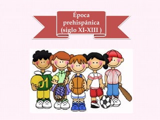 Época
prehispánica
(siglo XI-XIII )
 