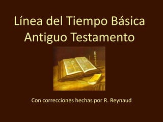 Línea del Tiempo Básica
Antiguo Testamento
Con correcciones hechas por R. Reynaud
 