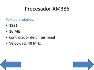 Procesador AM386
Particularidades:
• 1991
• 16 Mb
• controlador de un terminal
• Velocidad: 40 MHz
 