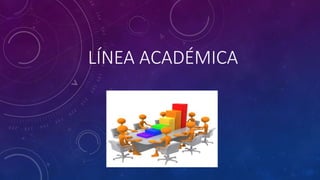 LÍNEA ACADÉMICA
 