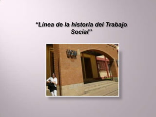 “Línea de la historia del Trabajo
             Social”




                 .
 