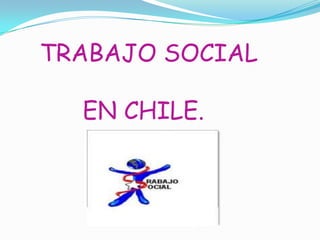 TRABAJO SOCIAL

  EN CHILE.
 