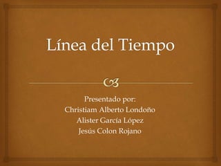 Presentado por:
Christiam Alberto Londoño
Alister García López
Jesús Colon Rojano
 