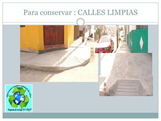 Para conservar : CALLES LIMPIAS
 