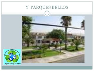 Y PARQUES BELLOS
 