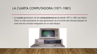 LA CUARTA COMPUTADORA (1971-1981)
• La cuarta generación de las computadoras se da desde 1971 a 1981 por Steve
Chen, lo má...