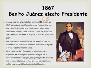 1867
       Benito Juárez electo Presidente

                                                  
    Juárez regresó a la ...