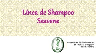 Línea de Shampoo
Ssavene
VII Semestre de Administración
en Finanzas y Negocios
Internacionales
 