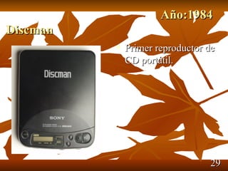 Año:1984
Discman
             Primer reproductor de
              CD portátil.




                                 29
 