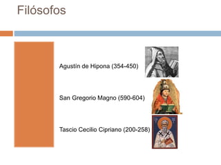 Filósofos
Agustín de Hipona (354-450)
San Gregorio Magno (590-604)
Tascio Cecilio Cipriano (200-258)
 