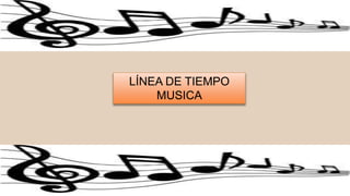 LÍNEA DE TIEMPO
MUSICA
 