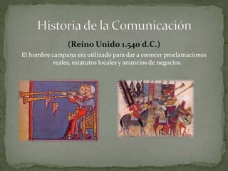 (Reino Unido 1.540 d.C.) 
El hombre campana era utilizado para dar a conocer proclamaciones 
reales, estatutos locales y anuncios de negocios. 
 
