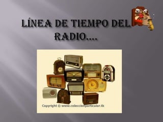 LÍNEA DE TIEMPO DEL RADIO…. 