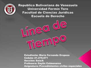 Estudiante: María Fernanda Oropeza
Cedula: 21.276.671
Sección: Saia/A
Profesora: Daylin Colmenares
Asignatura: Procedimientos civiles especiales
 