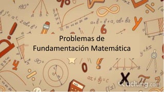 Problemas de
Fundamentación Matemática
 