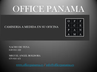 OFFICE PANAMA



NACHO DE TENA
658 035 522

MIGUEL ANGEL BOLDOBA
670 816 451

    www.officepanama.es / info@officepanama.es
 