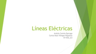 Líneas Eléctricas
Andrés Camilo Quiroga
Carlos Raúl Villegas Rapalino
811652_G3
 