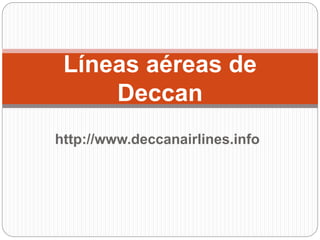 http://www.deccanairlines.info
Líneas aéreas de
Deccan
 