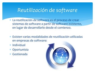  La reutilización de software es el proceso de crear
sistemas de software a partir de software existente,
en lugar de des...