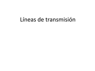 Líneas de transmisión
 