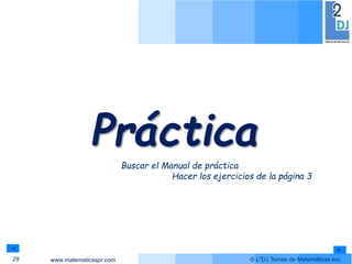 www.matematicaspr.com © L2DJ Temas de Matemáticas Inc.
Práctica
28
Buscar el Manual de práctica
Hacer los ejercicios de la página 3
 