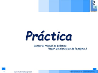 www.matematicaspr.com © L2DJ Temas de Matemáticas Inc.
Práctica
41
Buscar el Manual de práctica
Hacer los ejercicios de la página 3
 