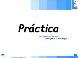 www.matematicaspr.com © L2DJ Temas de Matemáticas Inc.
Práctica
Ir al manual de práctica:
Hacer ejercicios de la página 1
11
 