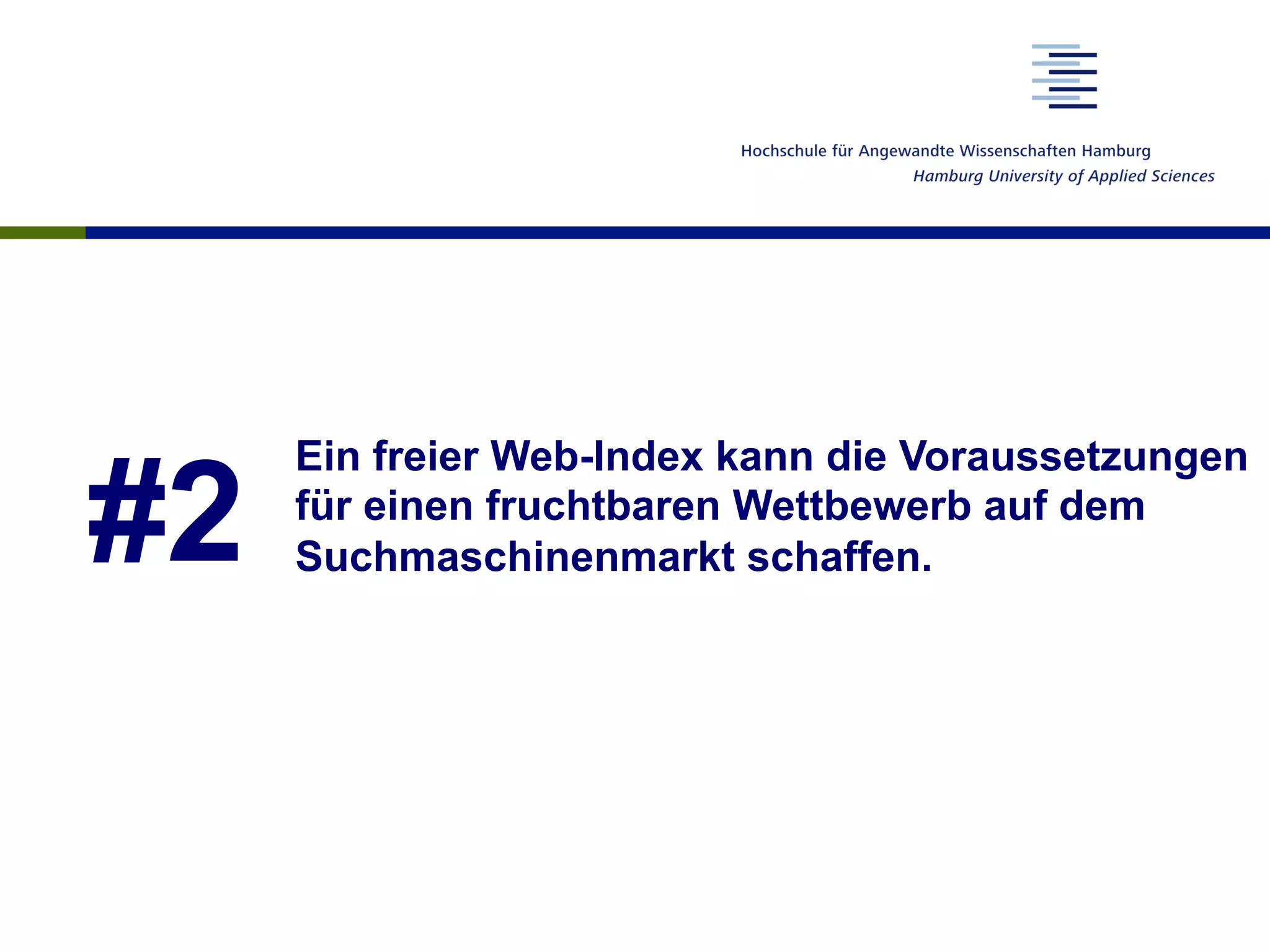 #2
Ein freier Web-Index kann die Voraussetzungen
für einen fruchtbaren Wettbewerb auf dem
Suchmaschinenmarkt schaffen.
 
