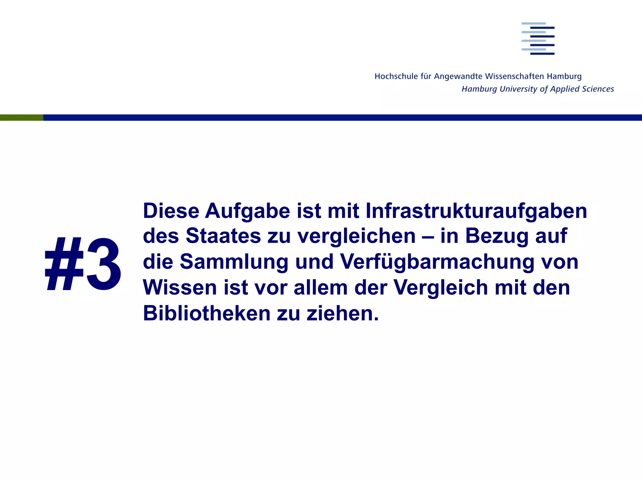 #3
Diese Aufgabe ist mit Infrastrukturaufgaben
des Staates zu vergleichen – in Bezug auf
die Sammlung und Verfügbarmachung von
Wissen ist vor allem der Vergleich mit den
Bibliotheken zu ziehen.
 