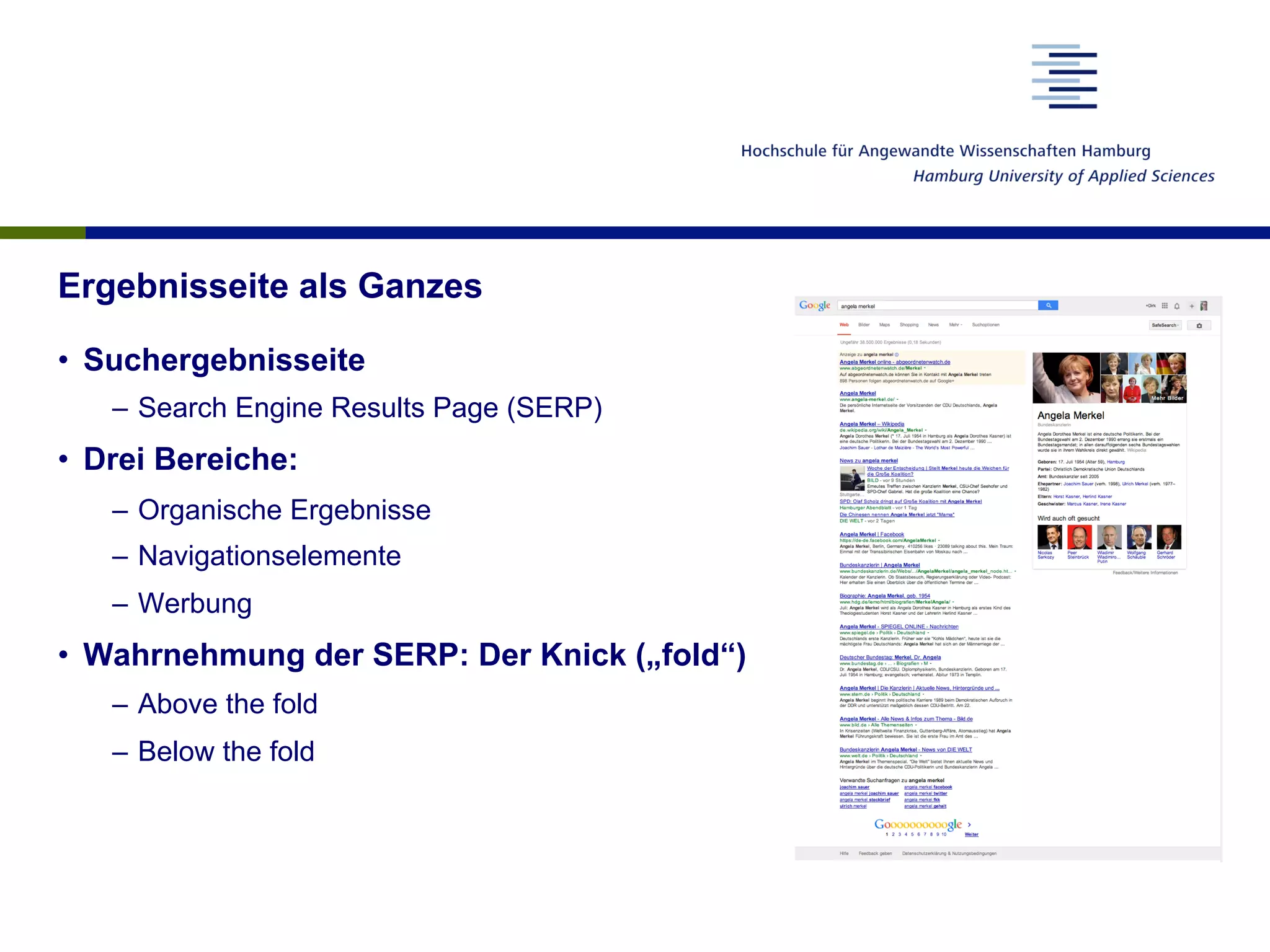 Ergebnisseite als Ganzes
•  Suchergebnisseite
–  Search Engine Results Page (SERP)
•  Drei Bereiche:
–  Organische Ergebnisse
–  Navigationselemente
–  Werbung
•  Wahrnehmung der SERP: Der Knick („fold“)
–  Above the fold
–  Below the fold
 