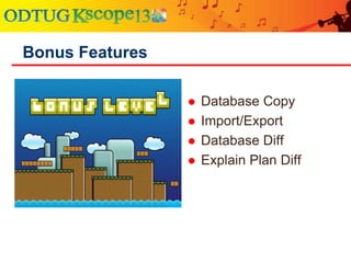 Bonus Features
 Database Copy
 Import/Export
 Database Diff
 Explain Plan Diff
 
