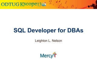 SQL Developer for DBAs
Leighton L. Nelson
 
