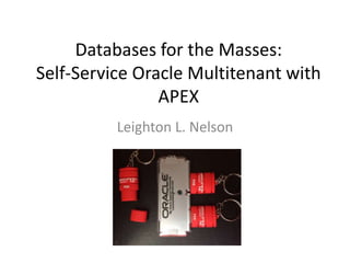 Databases for the Masses:
Self-Service Oracle Multitenant with
APEX
Leighton L. Nelson
 