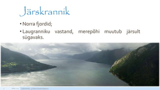 Järskrannik
• Norra fjordid;
• Laugranniku vastand, merepõhi muutub järsult
sügavaks.
APRILL 2015 Läänemeri, 5.klassi loodusõpetus17
http://static2.nagi.ee/i/p/357/39/08934813280fb7_m.jpg/1
"<a href="http://commons.wikimedia.org/wiki/File:PanoHardangerfjorden1.jpg#/media/File:PanoHardangerfjorden1.jpg">PanoHardangerfjorden1</a>". <a href="//commons.wikimedia.org/wiki/User:Aqwis" title="User:Aqwis">Aqwis</a> – <span class="int-own-work" lang="et">Üleslaadija oma töö</span> / <a href="http://creativecommons.org/licenses/by-sa/3.0"
title="Creative Commons Attribution-Share Alike 3.0">CCBY-SA 3.0</a> / <a href="//commons.wikimedia.org/wiki/">Wikimedia Commons</a>.
 