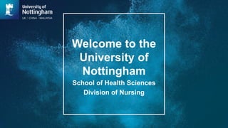 Welcome to the
University of
Nottingham
School of Health Sciences
Division of Nursing
 