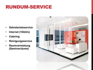 RUNDUM-SERVICE



•  Sekretariatsservice
•  Internet (1Gbit/s)
•  Catering
•  Reinigungsservice
•  Raumvermietung
   (Seminarräume)
 