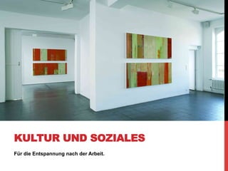 KULTUR UND SOZIALES
Für die Entspannung nach der Arbeit.
 