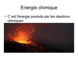 Energie chimique
• C´est l'énergie produite par les réactions
chimiques