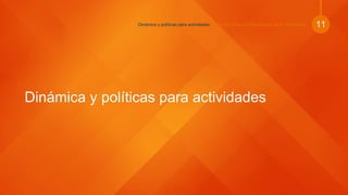Dinámica y políticas para actividades
Dinámica y políticas para actividades | Infraestructura de Tecnologías de la Información 11
 