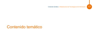Contenido temático
Contenido temático | Infraestructura de Tecnologías de la Información 17
 